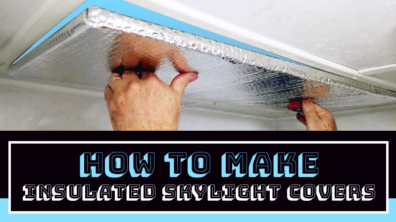 How To Make RV Insulated Skylight Covers