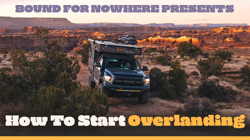 How To Start Overlanding Bound For Nowhere